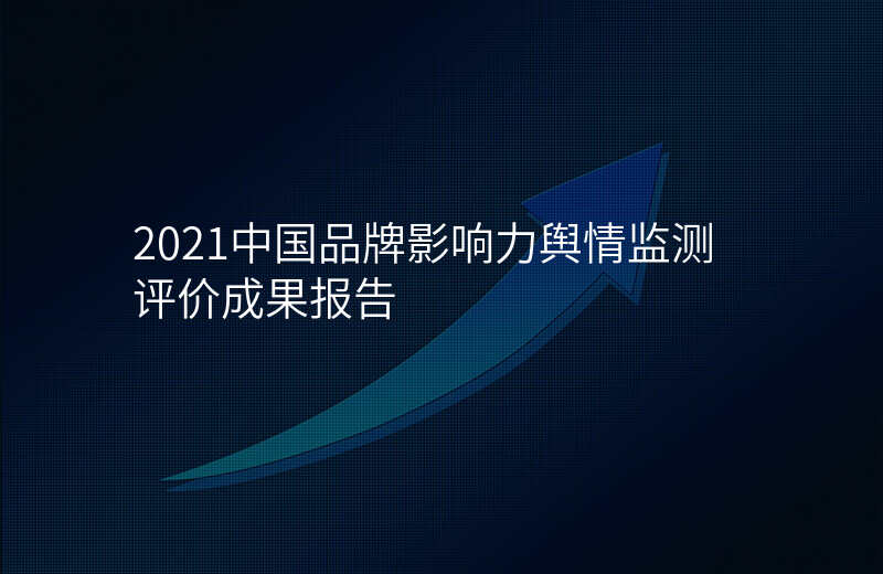 2021中国品牌影响力舆情监测评价成果报告