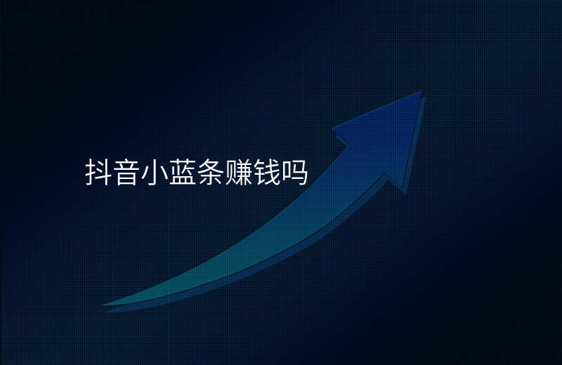 抖音小蓝条赚钱吗