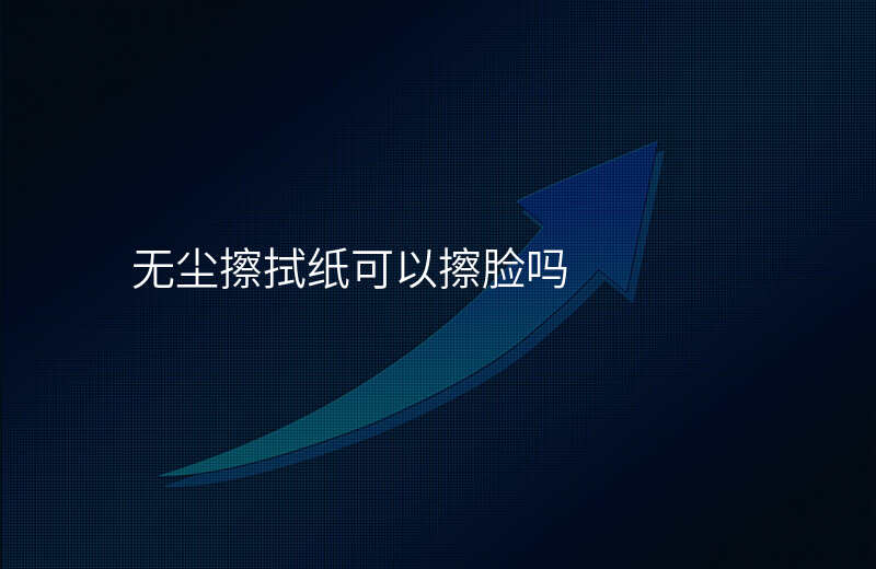 无尘擦拭纸可以擦脸吗