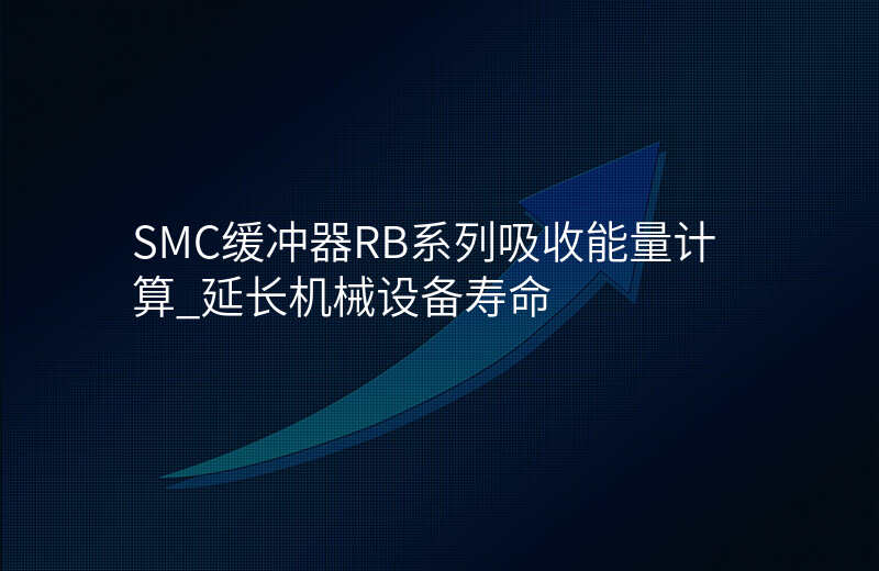 SMC缓冲器RB系列吸收能量计算_延长机械设备寿命