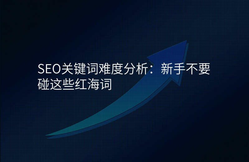 SEO关键词难度分析:新手不要碰这些红海词
