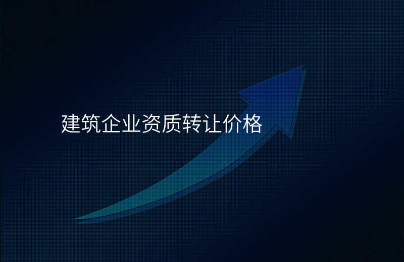 建筑企业资质转让价格