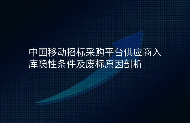 中国移动招标采购平台供应商入库隐性条件及废标原因剖析