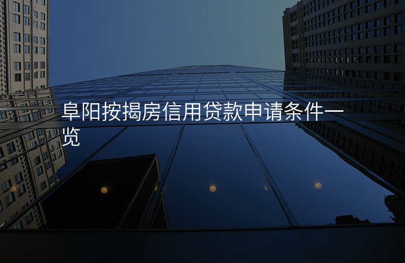 阜阳按揭房信用贷款申请条件一览