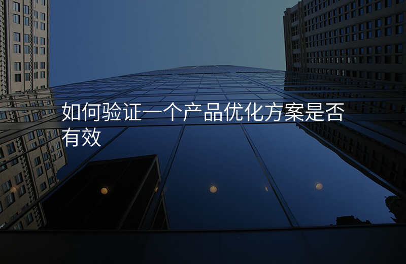 如何验证一个产品优化方案是否有效