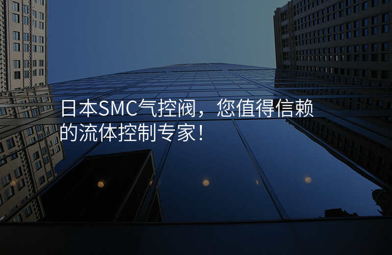 日本SMC气控阀,您值得信赖的流体控制专家!