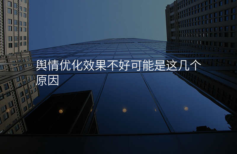 舆情优化效果不好可能是这几个原因