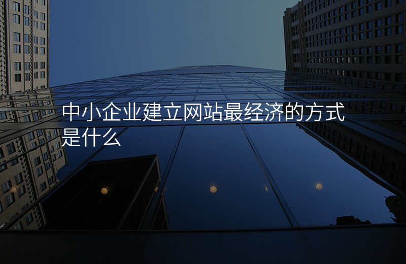 中小企业建立网站最经济的方式是什么