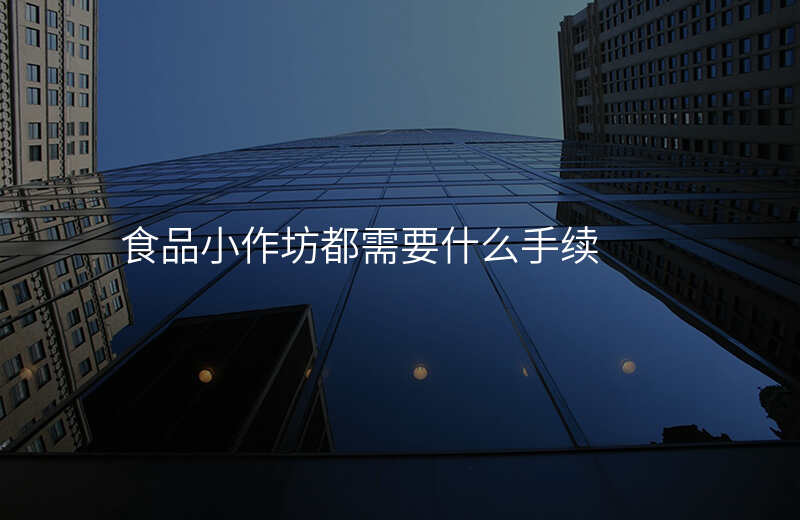 食品小作坊都需要什么手续