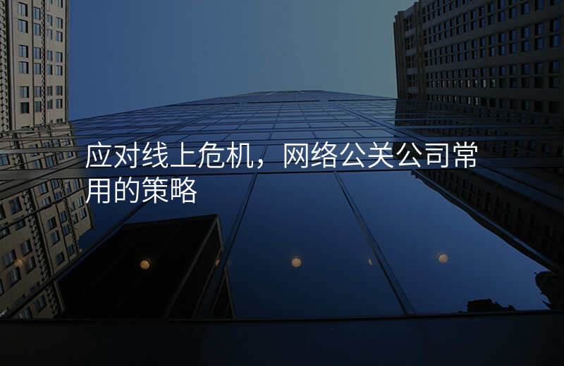 应对线上危机,网络公关公司常用的策略