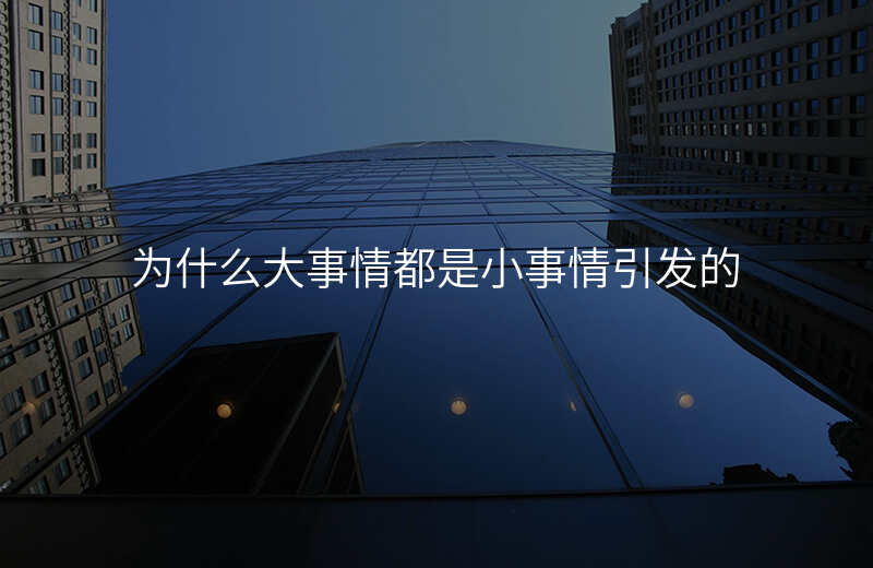 为什么大事情都是小事情引发的