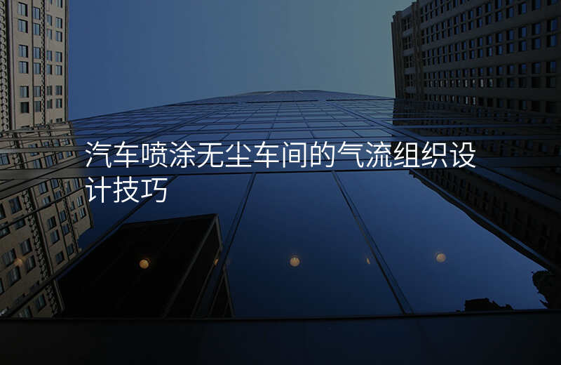 汽车喷涂无尘车间的气流组织设计技巧
