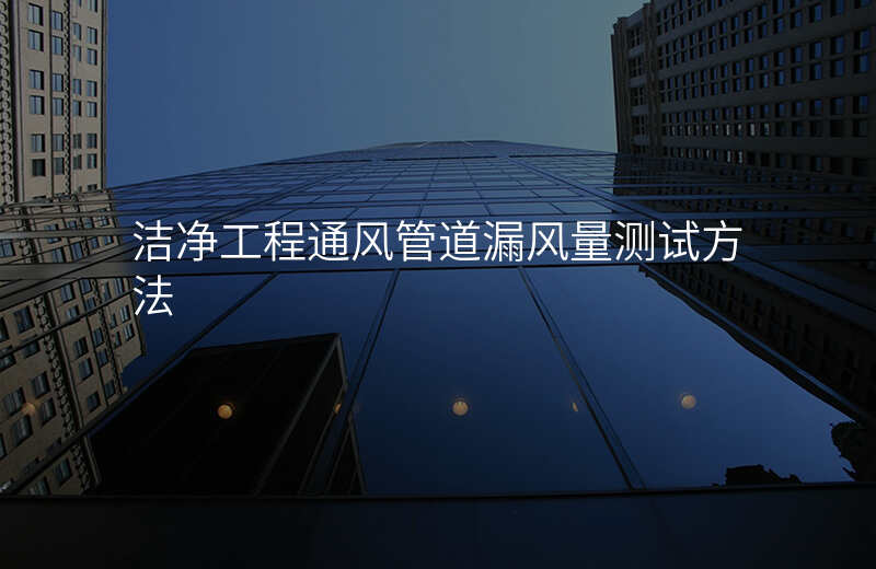 洁净工程通风管道漏风量测试方法