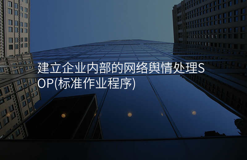 建立企业内部的网络舆情处理SOP(标准作业程序)