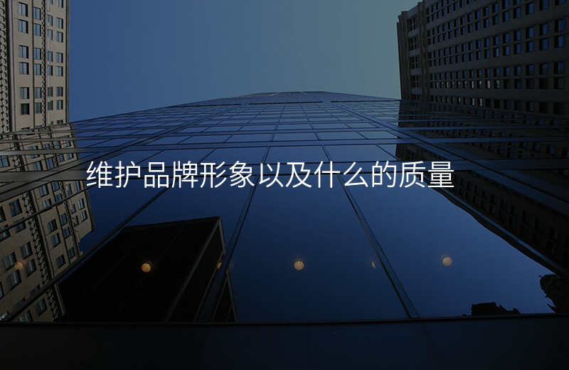 维护品牌形象以及什么的质量