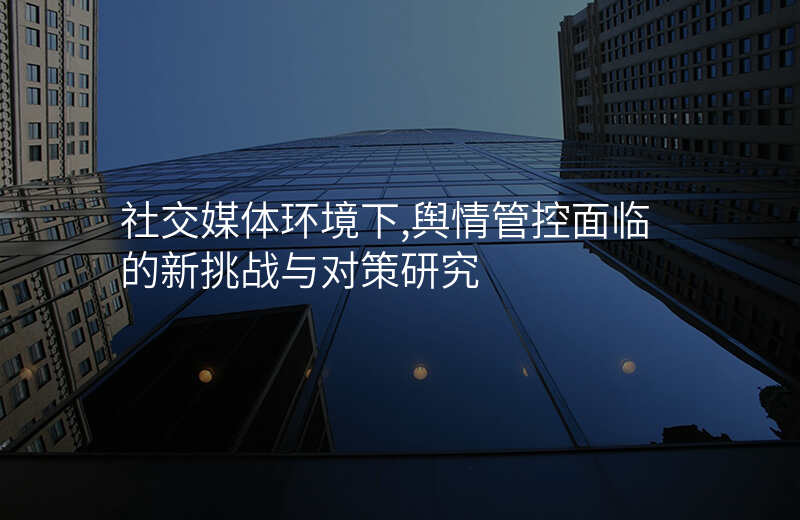 社交媒体环境下,舆情管控面临的新挑战与对策研究