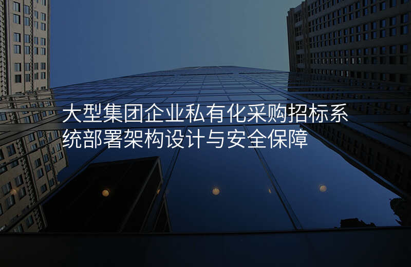 大型集团企业私有化采购招标系统部署架构设计与安全保障