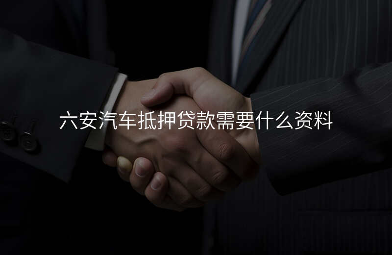 六安汽车抵押贷款需要什么资料
