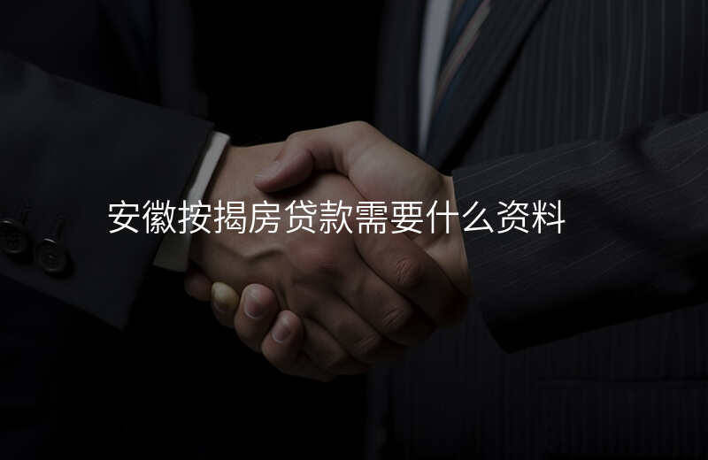 安徽按揭房贷款需要什么资料