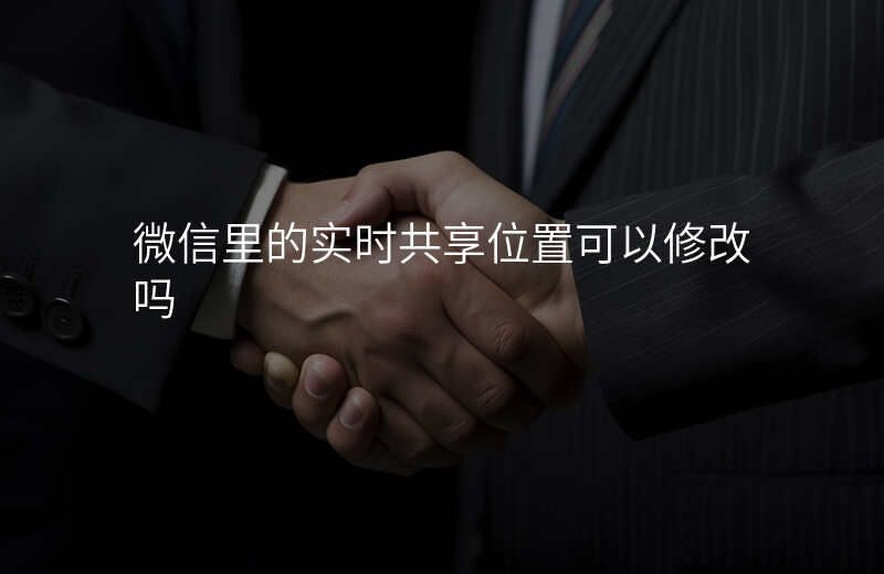微信共享实时位置可以修改吗 微信共享实时位置可以修改吗