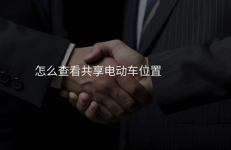 怎么看共享电动车位置 怎么看共享电动车位置