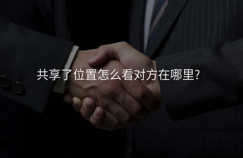 看共享位置对方知道吗 看共享位置对方知道吗