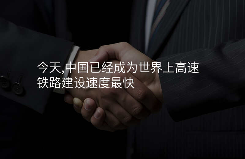 今天,中国已经成为世界上高速铁路建设速度最快