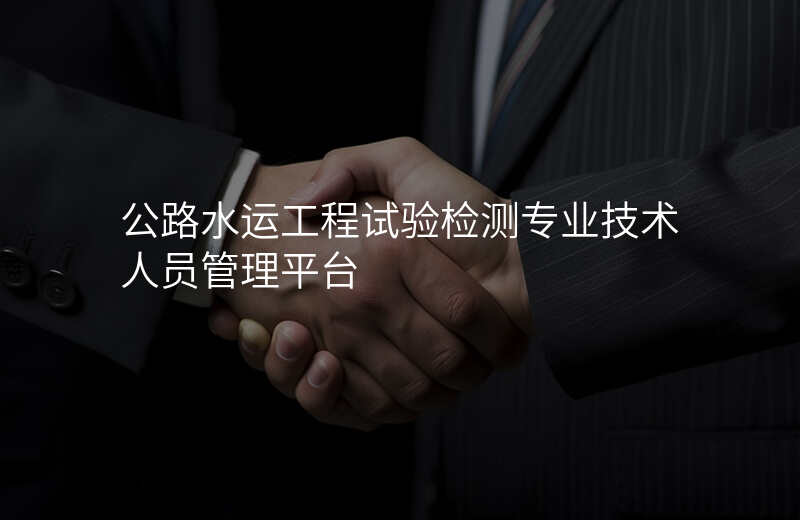 公路水运工程试验检测专业技术人员管理平台