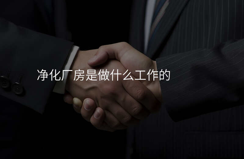 净化厂房是做什么工作的