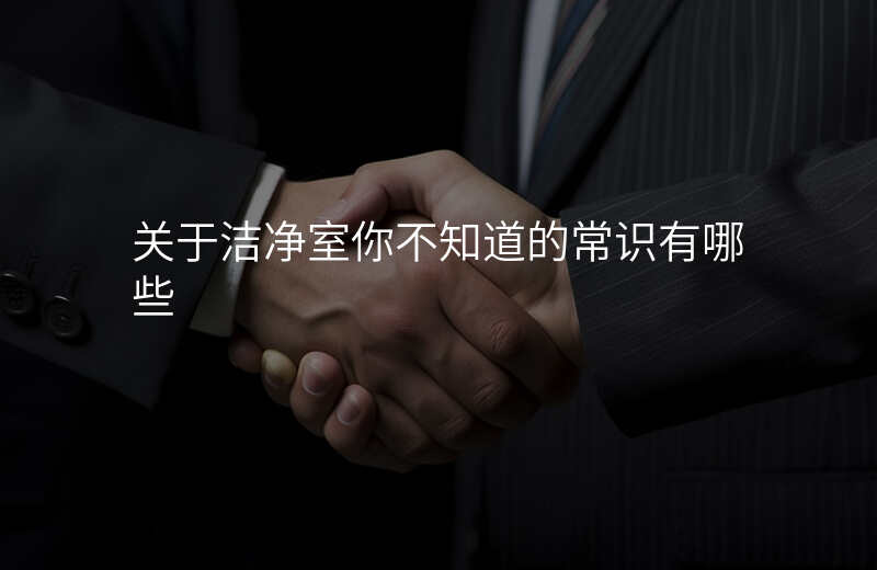 关于洁净室你不知道的常识有哪些 关于洁净室你不知道的常识有哪些