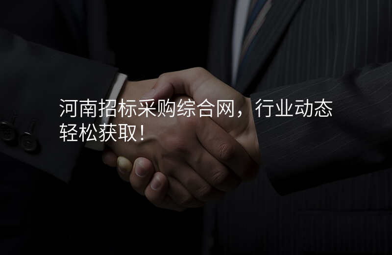 河南招标采购综合网,行业动态轻松获取!