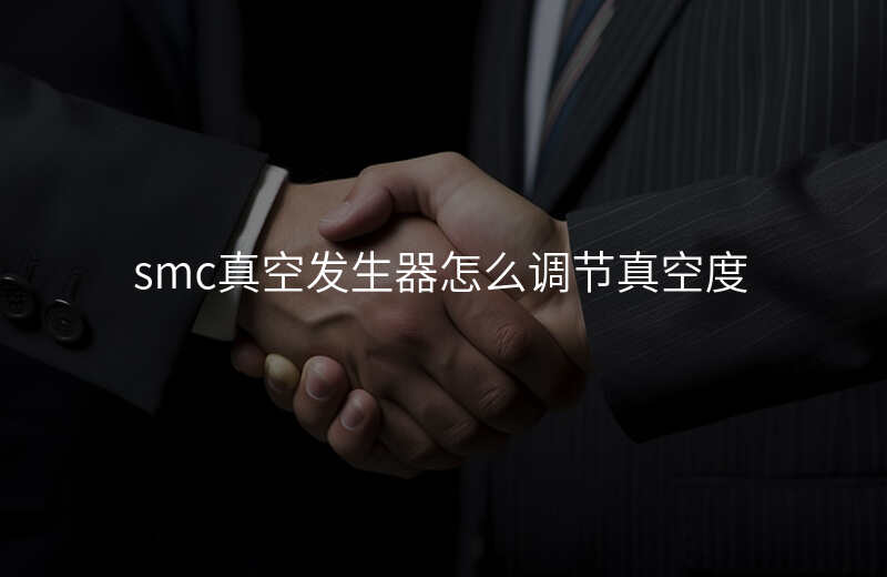 smc真空发生器怎么调节真空度