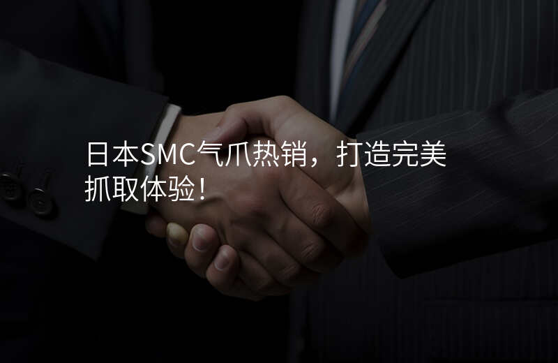 日本SMC气爪热销,打造完美抓取体验!