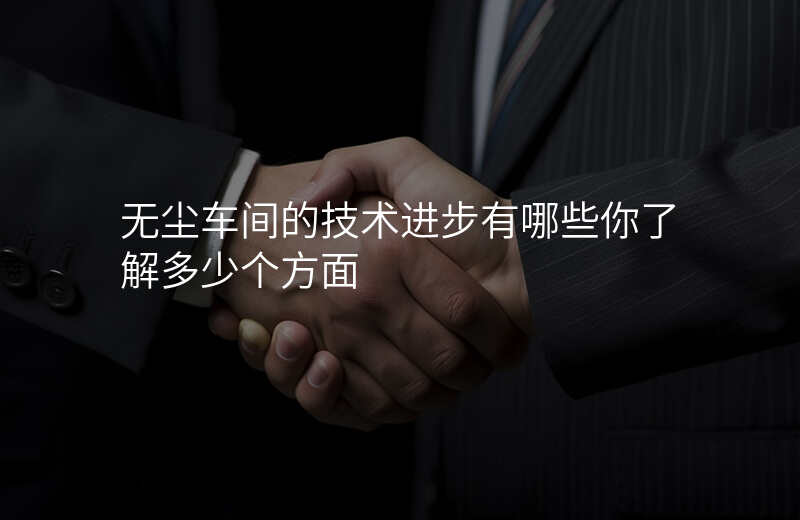 无尘车间的技术进步有哪些你了解多少个方面