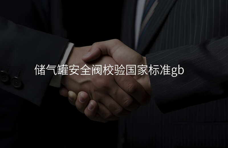 储气罐安全阀校验国家标准gb