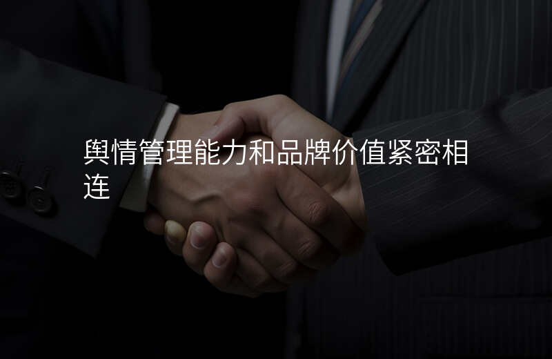 舆情管理能力和品牌价值紧密相连