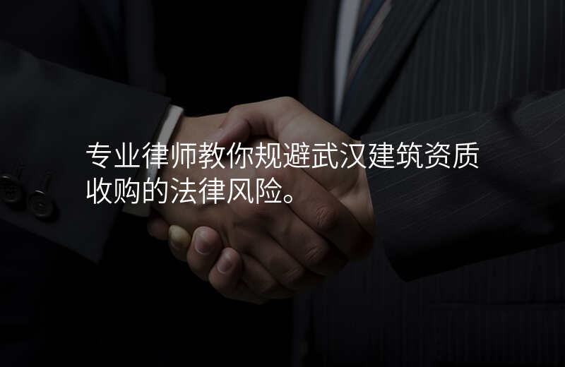 专业律师教你规避武汉建筑资质收购的法律风险。