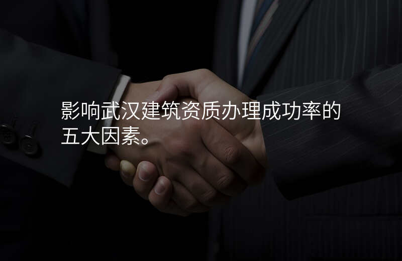 影响武汉建筑资质办理成功率的五大因素。