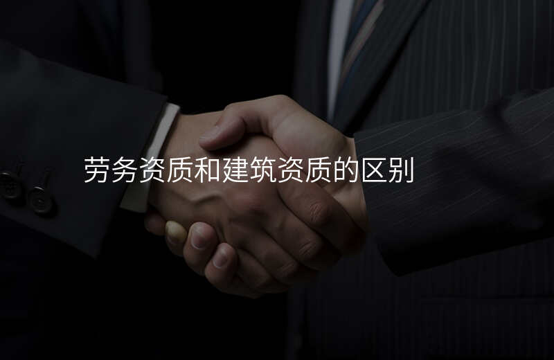 劳务资质和建筑资质的区别