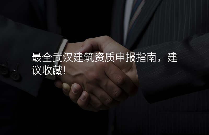 最全武汉建筑资质申报指南,建议收藏!