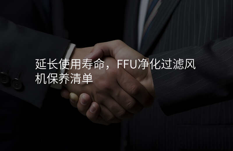 延长使用寿命,FFU净化过滤风机保养清单