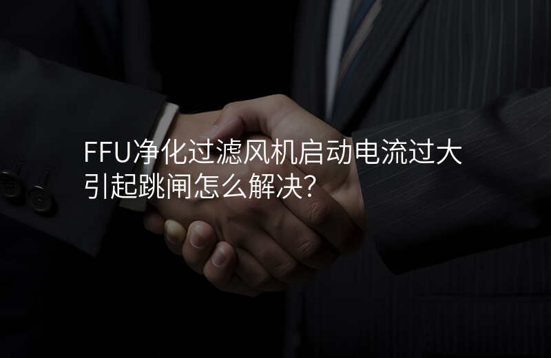 FFU净化过滤风机启动电流过大引起跳闸怎么解决?