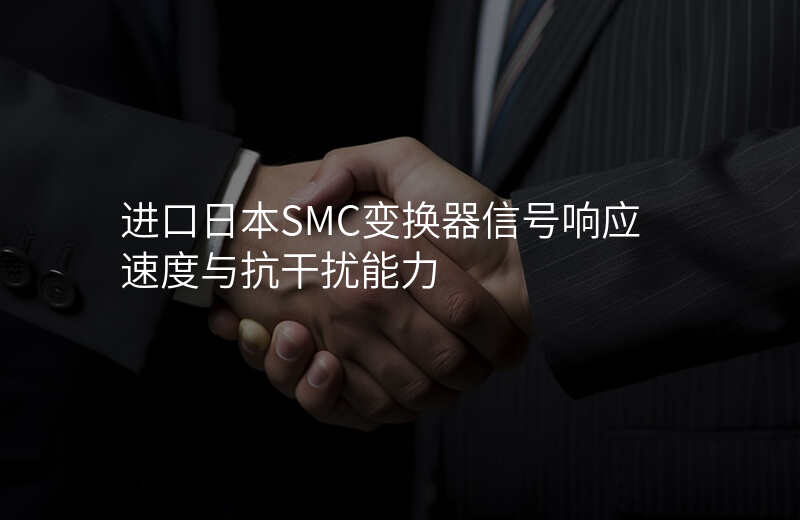 进口日本SMC变换器信号响应速度与抗干扰能力