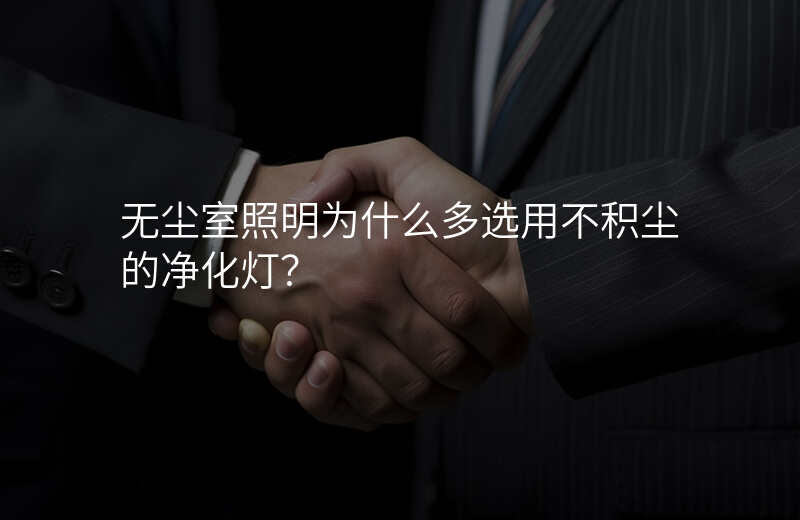 无尘室照明为什么多选用不积尘的净化灯?