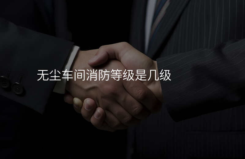 无尘车间消防等级是几级