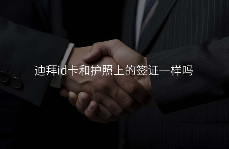 迪拜id卡和护照上的签证一样吗