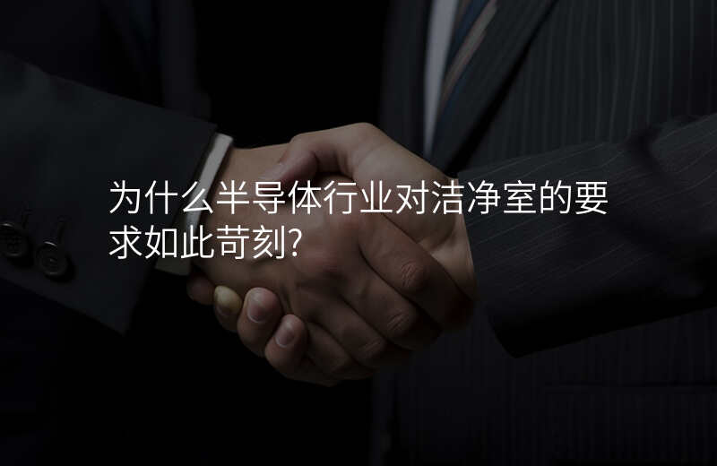 为什么半导体行业对洁净室的要求如此苛刻?