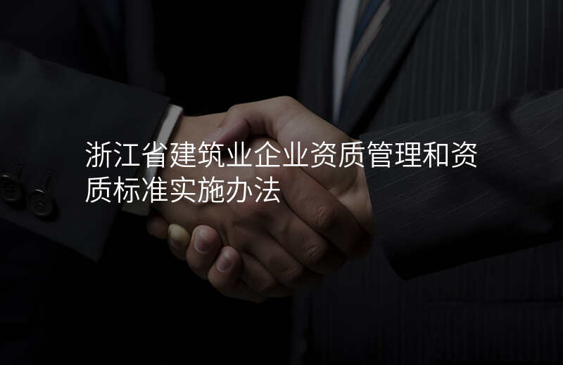 浙江省建筑业企业资质管理和资质标准实施办法