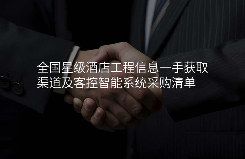 全国星级酒店工程信息一手获取渠道及客控智能系统采购清单