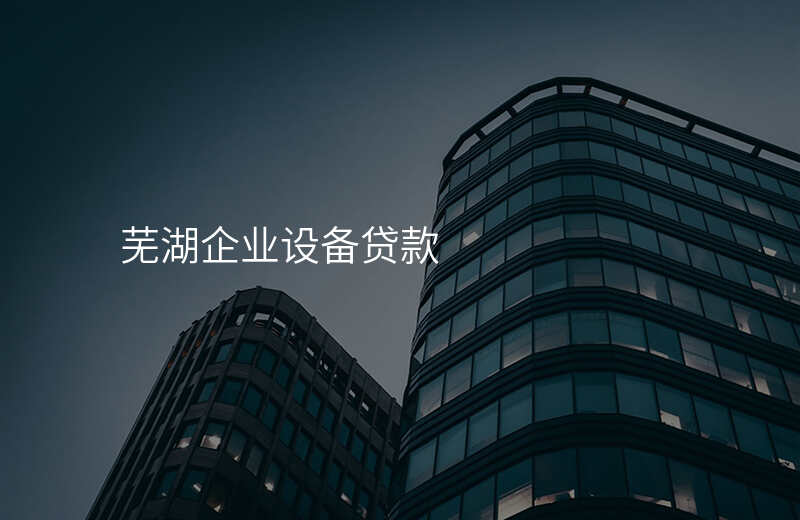 芜湖企业设备贷款